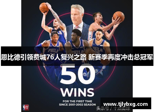 恩比德引领费城76人复兴之路 新赛季再度冲击总冠军