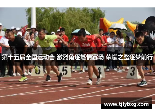 第十五届全国运动会 激烈角逐燃情赛场 荣耀之路逐梦前行 第十五届全国运动会 激烈角逐燃情赛场 荣耀之路逐梦前行