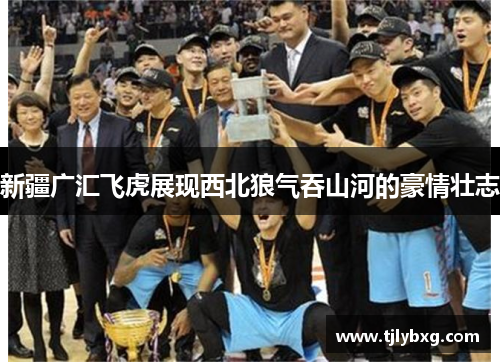 新疆广汇飞虎展现西北狼气吞山河的豪情壮志