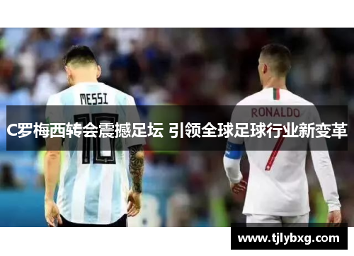 C罗梅西转会震撼足坛 引领全球足球行业新变革